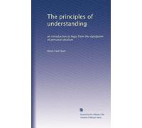 The principles of understanding an introduction to logic from the standpoint of personal idealism. no. 01-18
