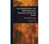 The Printer Boy; Or, How Benjamin Franklin Made His Mark
