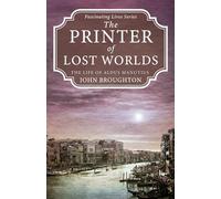 The Printer of Lost Worlds: The Life of Aldus Manutius