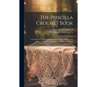 The Priscilla Crochet Book; a Selection of Useful Articles From the (Tascabile)