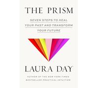 The Prism: Seven Steps to Heal Your Past and Transform Your Future