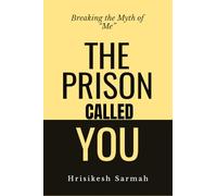 THE PRISON CALLED YOU: Breaking the Myth of “Me”