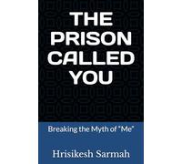 THE PRISON CALLED YOU: Breaking the Myth of “Me”