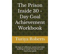 The Prison Inside 30 - Day Goal Achievement Workbook: 30 Days of reflection, action and habit building to break the barriers and reach your goals
