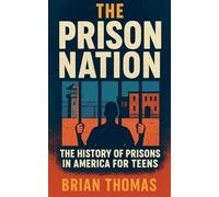 The Prison Nation: The History of Prisons in America For Teens