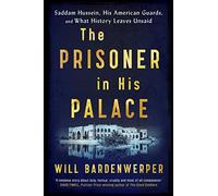 The Prisoner in His Palace: Saddam Hussein, His American Guards, and What History Leaves Unsaid