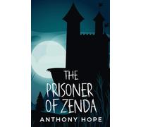 The Prisoner of Zenda: Classic Adventure Fiction Novel (Annotated)