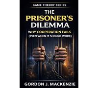 The Prisoner’s Dilemma: Why Cooperation Fails (Even When It Should Work): 2