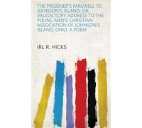 The Prisoner's Farewell to Johnson's Island: Or, Valedictory Address to the Young Men's Christian Association of Johnson's Island, Ohio. a Poem