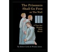 The Prisoners Shall Go Free Or the Wall (Le Mur): A two-act drama with music
