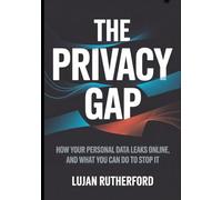 The Privacy Gap: How Your Personal Data Leaks Online, and What You Can Do to Stop It