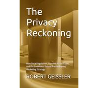 The Privacy Reckoning: How Data Regulation, Consent Architecture, and the Cookieless Future Are Reshaping Marketing Strategy: 14