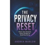 The Privacy Reset: Phones, Apps, Passwords, Photos, and What You Should Stop Sharing