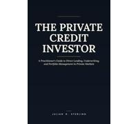 The Private Credit Investor: A Practitioner's Guide to Direct Lending, Underwriting, and Portfolio Management in Private Markets