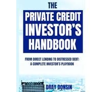The Private Credit Investor’s Handbook: From Direct Lending to Distressed Debt: A Complete Investor’s Playbook