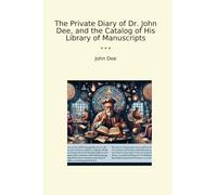 The Private Diary of Dr. John Dee, and the Catalog of His Library of Manuscripts