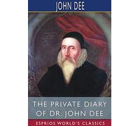The Private Diary of Dr. John Dee (Esprios Classics): Edited by James Orchard Halliwell