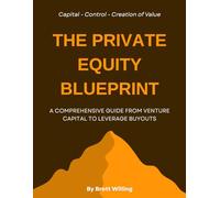 The Private Equity Blueprint: A Comprehensive Guide from Venture Capital to Leverage Buyouts