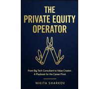 The Private Equity Operator: From Big Tech Consultant to Value Creator: A Playbook for the Career Pivot