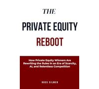 The Private Equity Reboot: How Private Equity Winners Are Rewriting the Rules in an Era of Scarcity, AI, and Relentless Competition