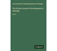 The Private Journal of the Marquess of Hastings: Vol. II