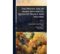 The Private Life Of Marie Antoinette, Queen Of France And Navarre