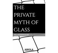 THE PRIVATE MYTH OF GLASS: Bill of Particulars