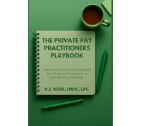 The Private Pay Practitioners Playbook: Systems, Scripts & Strategies for Financial Freedom in Private Pay Practice