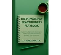 The Private Pay Practitioners Playbook: Systems, Scripts & Strategies for Financial Freedom in Private Pay Practice