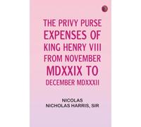 The Privy Purse Expenses of King Henry VIII from November MDXXIX to December MDXXXII