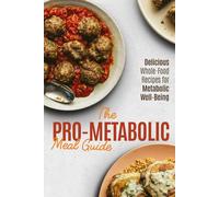 The Pro-Metabolic Meal Guide: Delicious Whole-Food Recipes for Metabolic Well-Being
