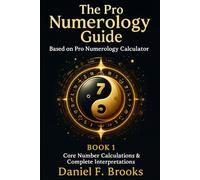 The Pro Numerology Guide - Book 1: Core Number Calculations & Complete Interpretations