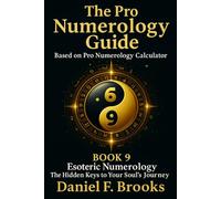 The Pro Numerology Guide - Book 9: Esoteric Numerology - The Hidden Keys to Your Soul's Journey