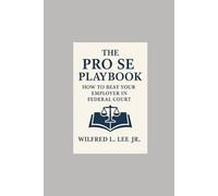 The Pro Se Playbook: How to Beat Your Employer in Federal Court: Learn from the McDonnell Douglas Framework, Build Your EEOC Case, and Expose Pretext Like a Pro.