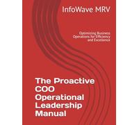 The Proactive COO Operational Leadership Manual: Optimizing Business Operations for Efficiency and Excellence