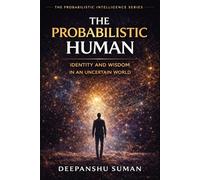The Probabilistic Human: Identity and Wisdom for Life in a Probabilistic Universe