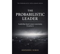 The Probabilistic Leader: How to Coordinate Trust, Decisions, and Responsibility When Certainty Does Not Exist