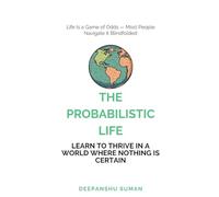The Probabilistic Life: Thriving in a World Where Nothing Is Certain