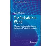 The Probabilistic World: A Fundamental Approach to Quantum Mechanics and Probabilistic Computing: 220
