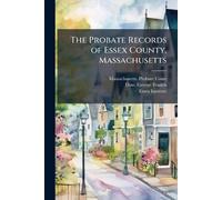 The Probate Records of Essex County, Massachusetts