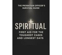 The Probation Officer's Survival Guide: Spiritual First Aid for the Toughest Cases and Longest Days