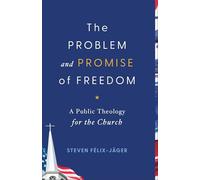 The Problem and Promise of Freedom: A Public Theology for the Church