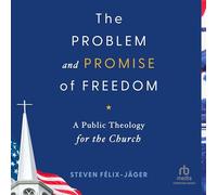 The Problem and Promise of Freedom: A Public Theology for the Church