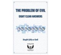 The Problem of Evil: Eight Clear Answers: Islamic Responses to Atheist Arguments on Suffering, Divine Justice, and God’s Existence