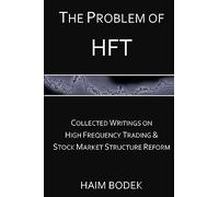 The Problem of HFT: Collected Writings on High Frequency Trading & Stock Market Structure Reform