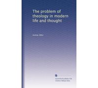 The problem of theology in modern life and thought (1909)