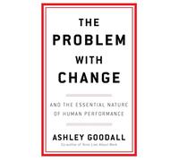 The Problem With Change: The Essential Nature of Human Performance