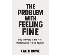 The Problem With Feeling Fine: Why 'I'm Okay' Is the Most Dangerous Lie You Tell Yourself