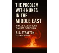 The Problem with Nukes in the Middle East: Why an Iranian Bomb Changes Everything