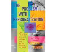 The Problem With Personalization: How Advertisers Learned to Make and Break Us from Ancient Times to the Ai Age